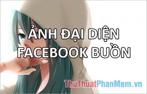 Ảnh đại diện facebook tâm trạng buồn độc đáo