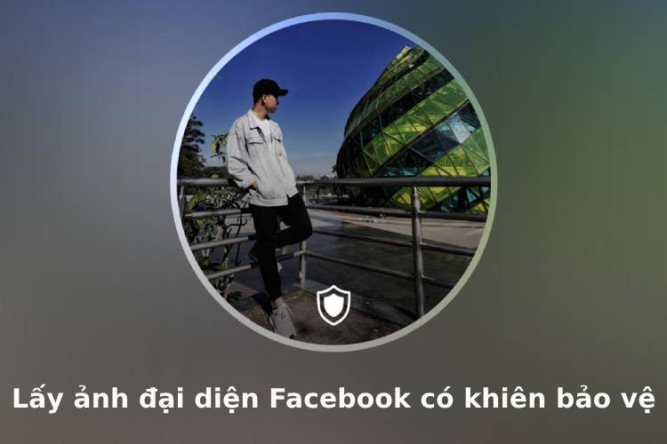 Lấy ảnh đại diện Facebook có khiên bảo vệ của người khác cực kỳ đơn giản mà bạn nên biết