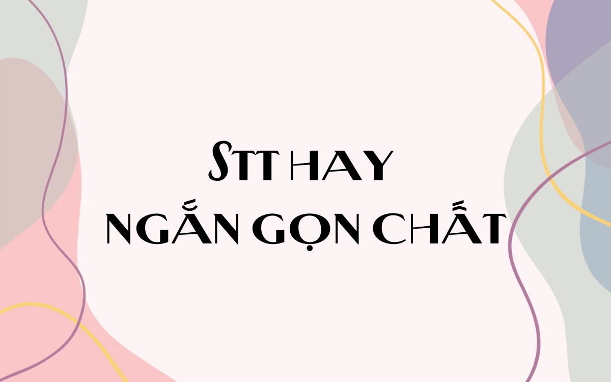 100+ Stt hay ngắn gọn triệu like về tình yêu, tình bạn, thả thính trên mạng xã hội