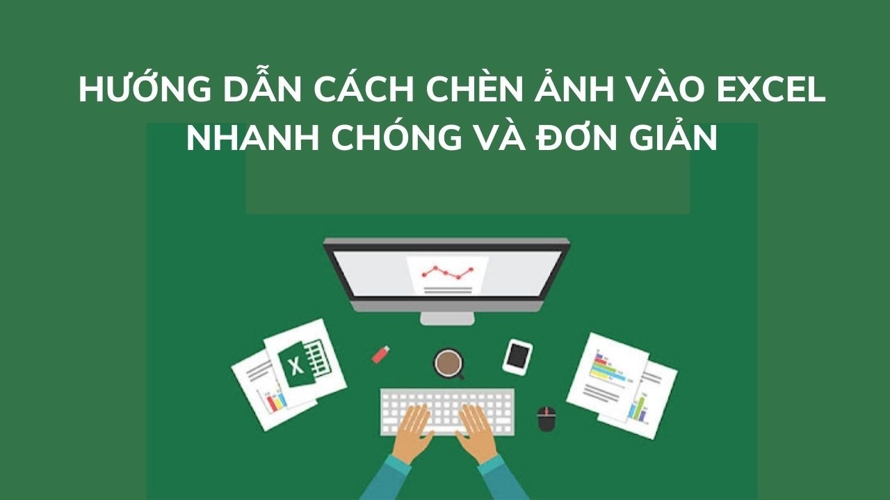 Cách chèn ảnh vào Excel đơn giản dành cho người mới bắt đầu