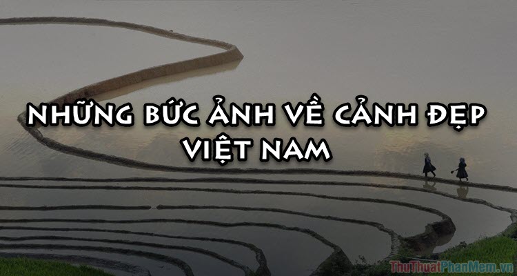 Khám phá hơn 50 bức ảnh đẹp ngạc nhiên về cảnh đẹp Việt Nam