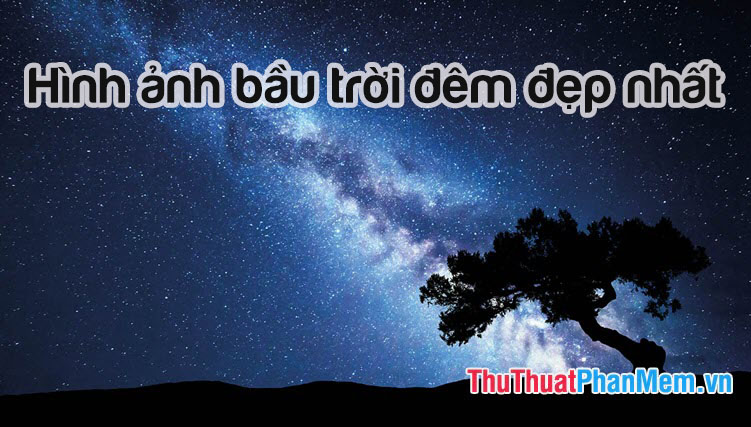 Bộ sưu tập hình ảnh đẹp nhất về bầu trời đêm