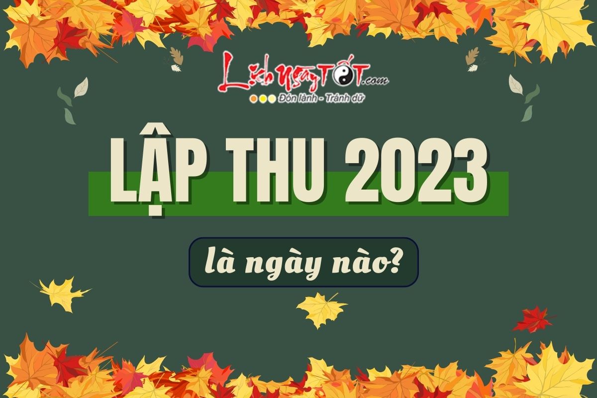 Lập Thu 2023 là ngày nào? Tuổi nào gặp may? Tác động ra sao tới vận mệnh trong năm Quý Mão?