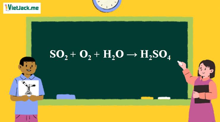 SO2 + O2 + H2O → H2SO4 l SO2 ra H2SO4