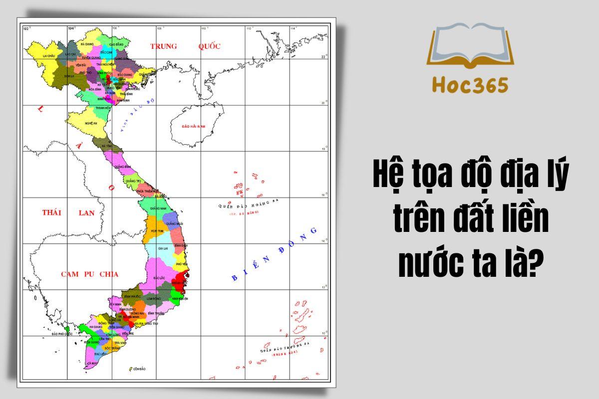 Trả lời: Hệ tọa độ địa lý trên đất liền nước ta là?