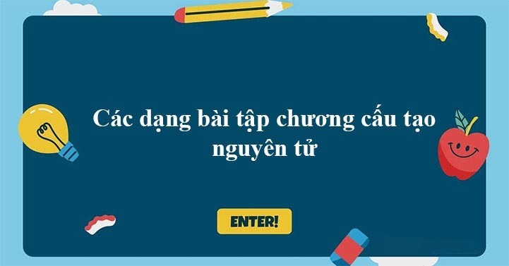 Thành phần cấu tạo nguyên tử là gì? Bài tập cấu tạo nguyên tử có ĐÁP ÁN