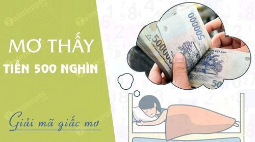 Nằm mơ thấy tiền 500 nghìn có ý nghĩa gì?