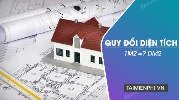 1m2 đổi thành dm2 như thế nào? Cách quy đổi m2 sang dm2, cm2, mm2 trực tuyến