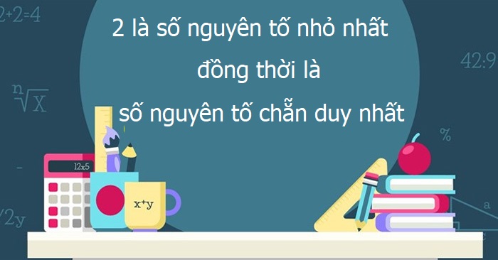 Số nguyên tố là gì? Ví dụ minh họa, tính chất, bảng số nguyên tố