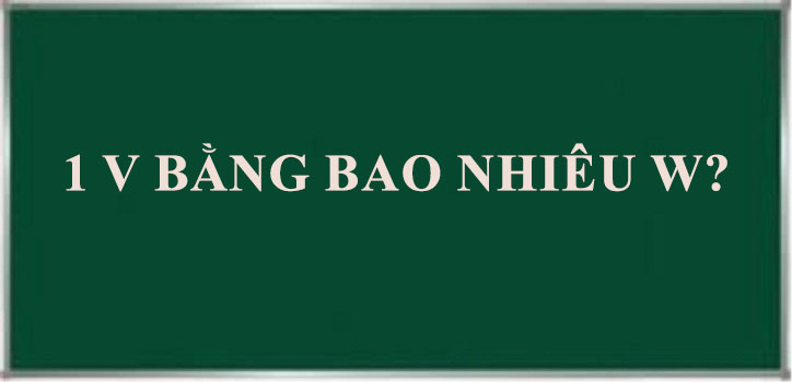 cần biết 1V bằng bao nhiêu W? để lắp đặt hệ thống năng lượng mặt trời