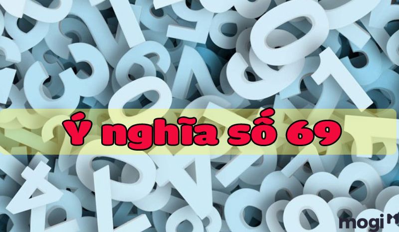 Số 69 Có Ý Nghĩa Gì? Trong Phong Thủy Số 69 Là Con Số Đẹp Hay Xấu?