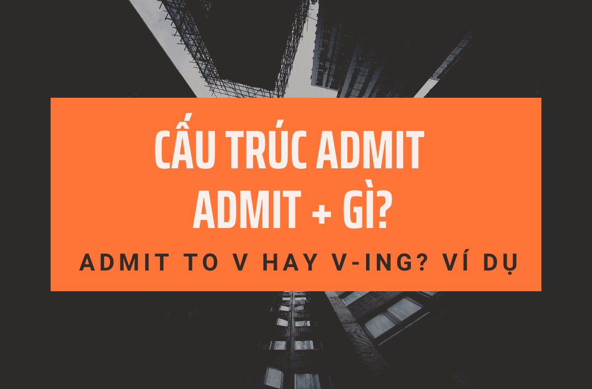 Cấu trúc admit: admit + gì? admit to v hay v-ing? Ví dụ