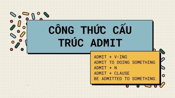 Cấu trúc admitted + gì, lưu ý khi sử dụng admit trong tiếng Anh