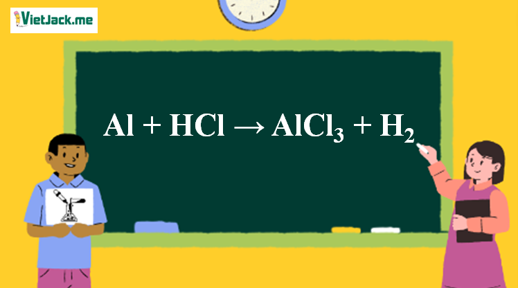 Al + HCl → AlCl3 + H2 | Al ra AlCl3