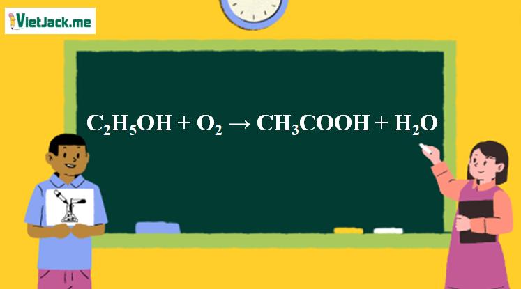 C2H5OH ra CH3COOH l C2H5OH + O2 → CH3COOH + H2O | Ancol etylic ra Axit axetic