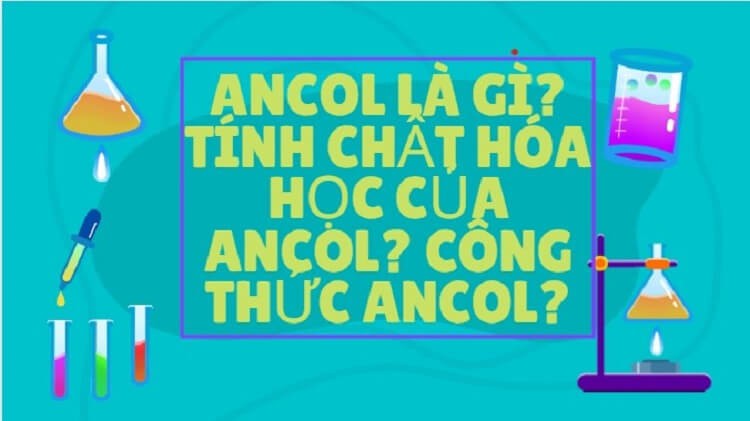 Ancol là gì? Tính chất, điều chế, ứng dụng của ancol