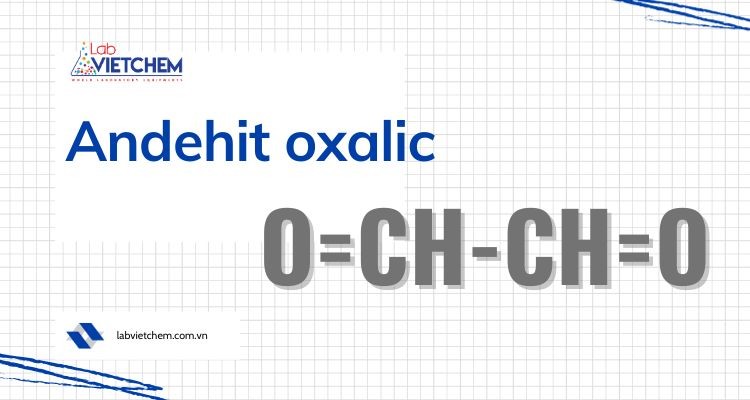 Anđehit oxalic là gì? Tính chất đặc trưng và ứng dụng trong đời sống