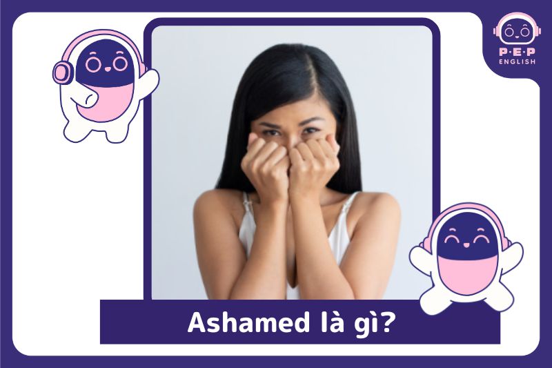 Ashamed đi với giới từ gì? Chi tiết về cấu trúc và cách sử dụng?