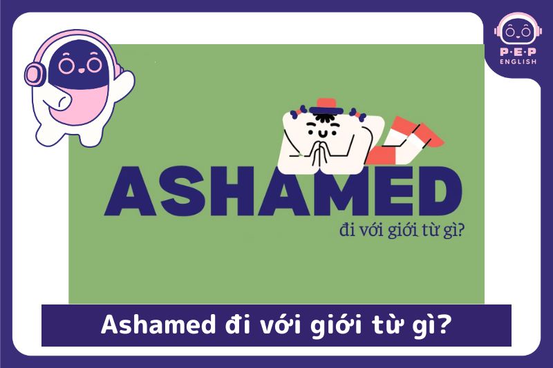 Ashamed đi với giới từ gì? Chi tiết về cấu trúc và cách sử dụng?