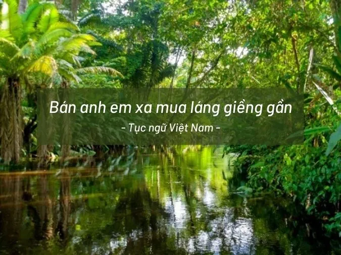 Giải thích ý nghĩa tục ngữ ‘Bán anh em xa mua láng giềng gần’ khuyên điều gì?