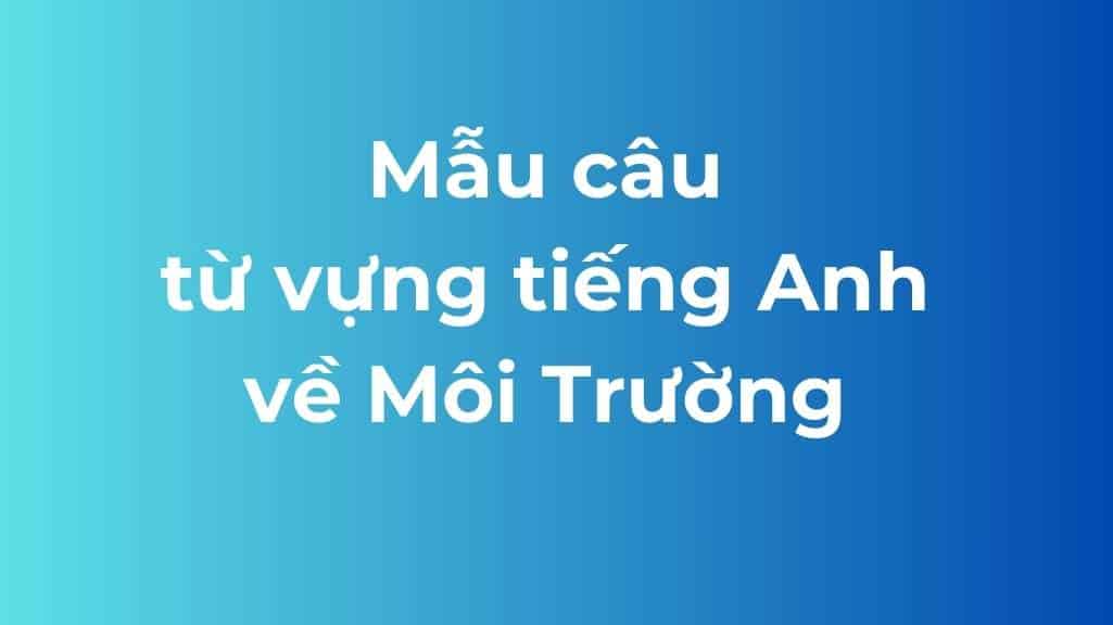 Tổng Hợp 50+ Từ Vựng Tiếng Anh Về Môi Trường