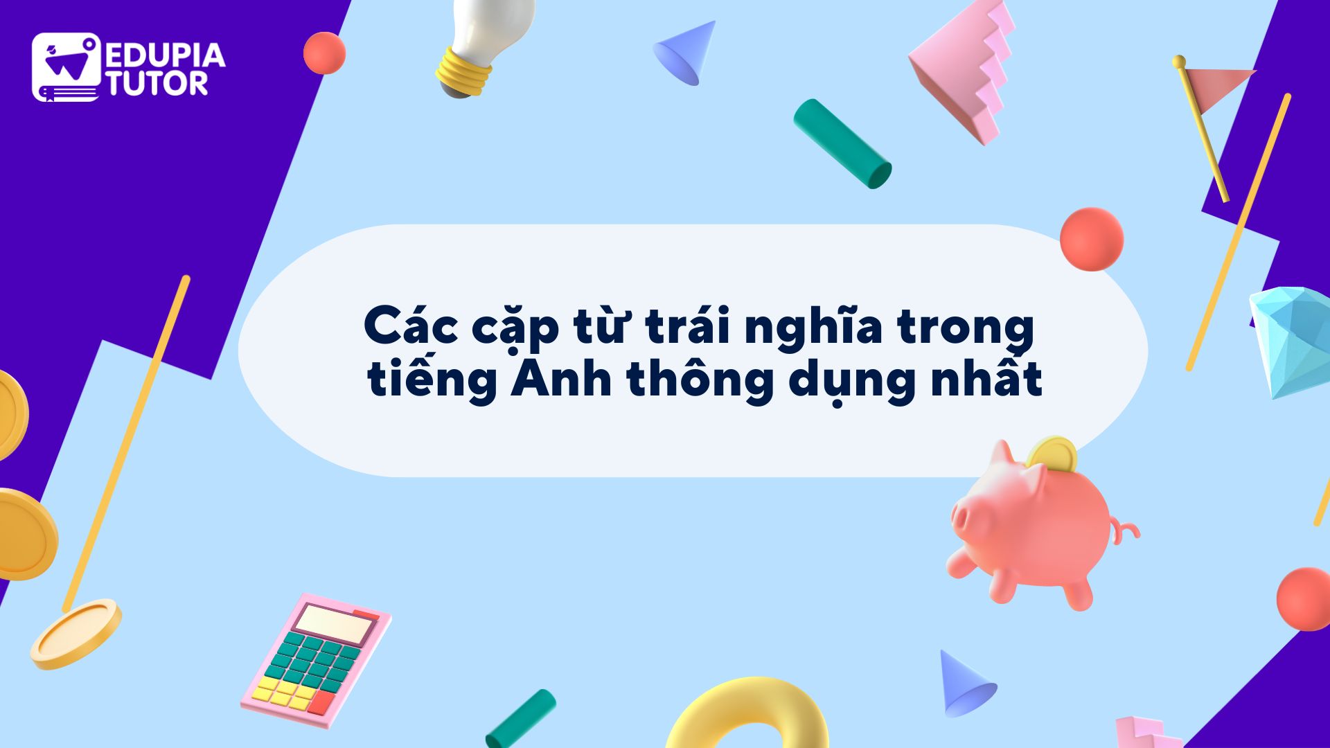 Các cặp từ trái nghĩa thông dụng nhất trong tiếng Anh