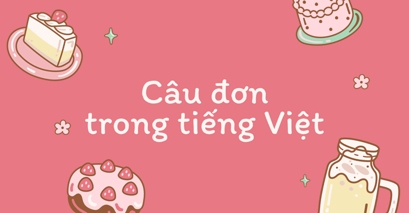 [Tổng quát] Câu đơn, câu ghép, câu phức trong tiếng Việt & Bài tập có đáp án