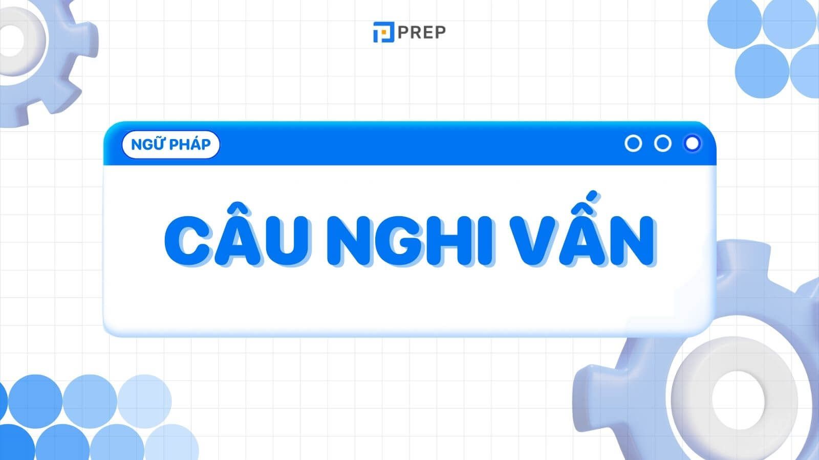 Kiến thức về câu nghi vấn tiếng Anh (Interrogative Sentence) chi tiết nhất!