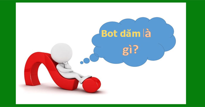 Bot là gì? Bot dăm là gì? Bot dam là gì?