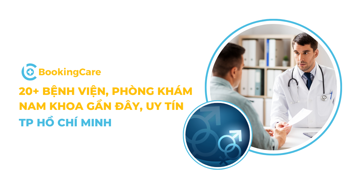 20+ Bệnh viện, phòng khám Nam khoa gần đây uy tín tại TPHCM