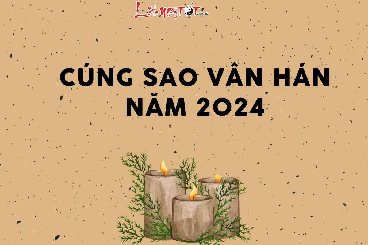 Sao Vân Hán 2024: Tuổi nào vướng hạn sao VÂN HÁN, chỉ cách cúng giải hạn chi tiết