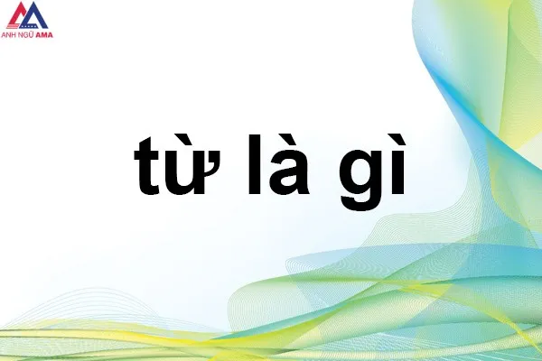 Từ là gì? Đơn vị cấu tạo nên từ là gì? Từ có bao nhiêu loại?